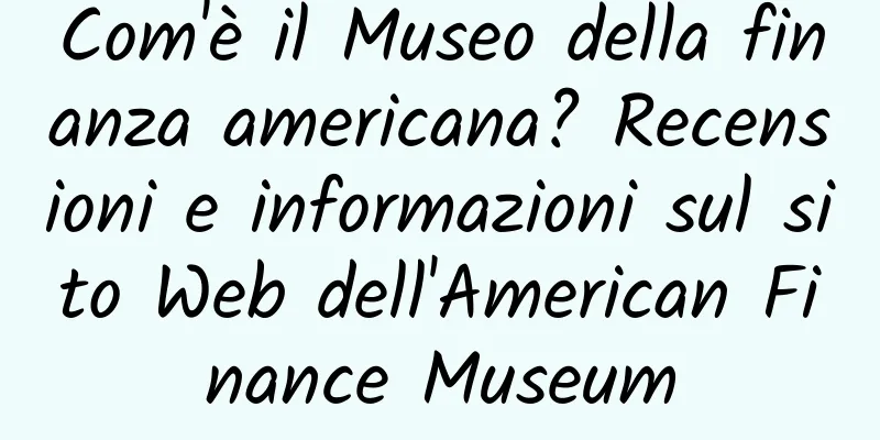 Com'è il Museo della finanza americana? Recensioni e informazioni sul sito Web dell'American Finance Museum