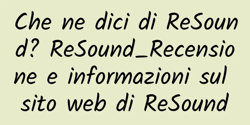 Che ne dici di ReSound? ReSound_Recensione e informazioni sul sito web di ReSound