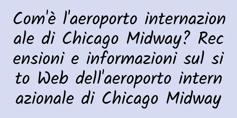 Com'è l'aeroporto internazionale di Chicago Midway? Recensioni e informazioni sul sito Web dell'aeroporto internazionale di Chicago Midway