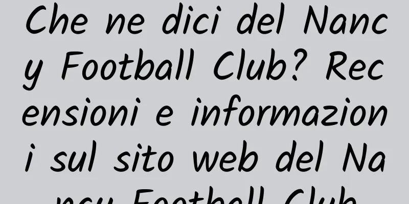 Che ne dici del Nancy Football Club? Recensioni e informazioni sul sito web del Nancy Football Club