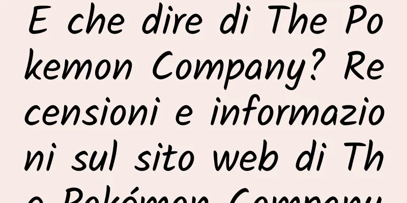 E che dire di The Pokemon Company? Recensioni e informazioni sul sito web di The Pokémon Company