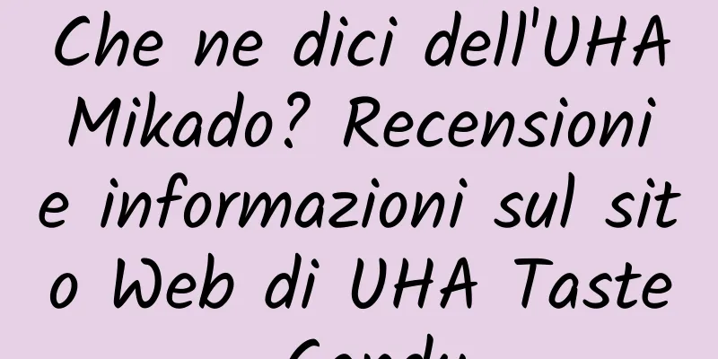 Che ne dici dell'UHA Mikado? Recensioni e informazioni sul sito Web di UHA Taste Candy