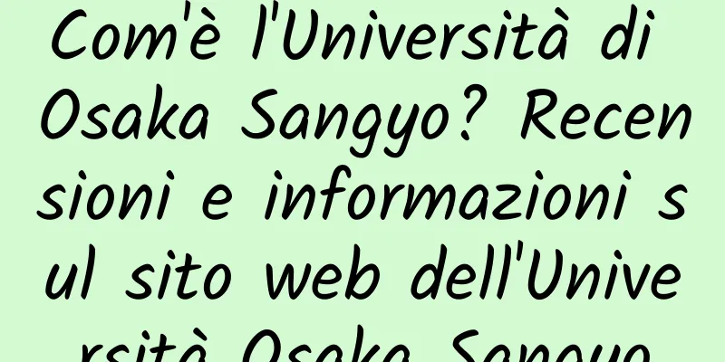 Com'è l'Università di Osaka Sangyo? Recensioni e informazioni sul sito web dell'Università Osaka Sangyo