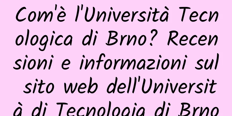 Com'è l'Università Tecnologica di Brno? Recensioni e informazioni sul sito web dell'Università di Tecnologia di Brno