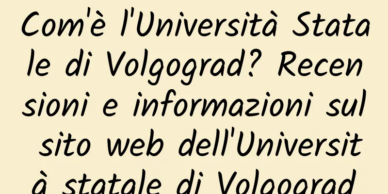 Com'è l'Università Statale di Volgograd? Recensioni e informazioni sul sito web dell'Università statale di Volgograd