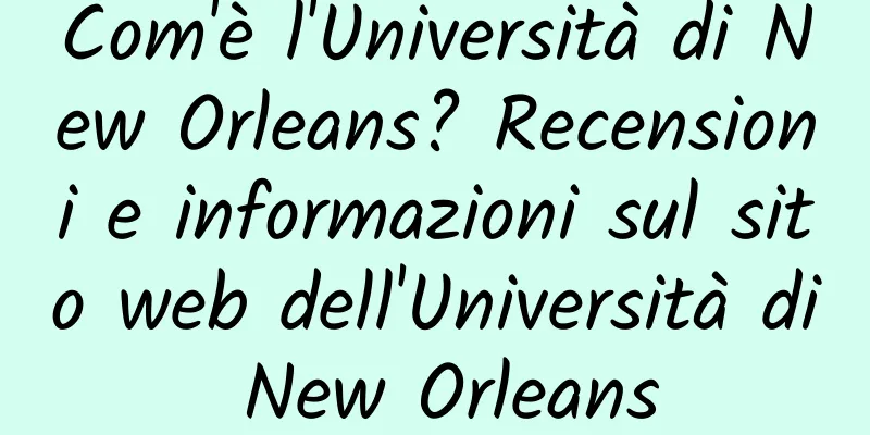 Com'è l'Università di New Orleans? Recensioni e informazioni sul sito web dell'Università di New Orleans