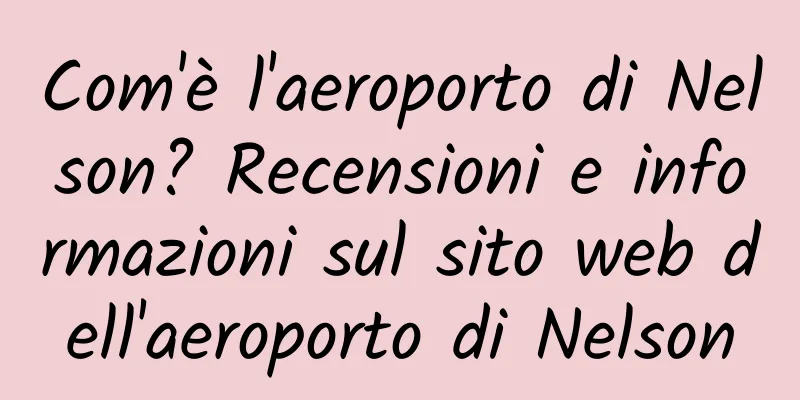 Com'è l'aeroporto di Nelson? Recensioni e informazioni sul sito web dell'aeroporto di Nelson