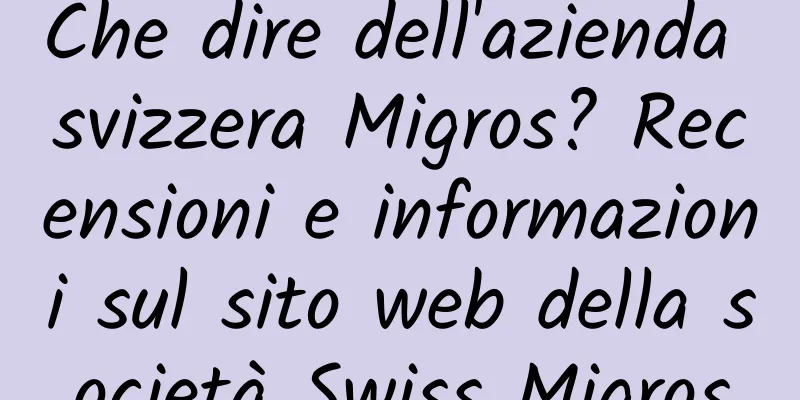 Che dire dell'azienda svizzera Migros? Recensioni e informazioni sul sito web della società Swiss Migros