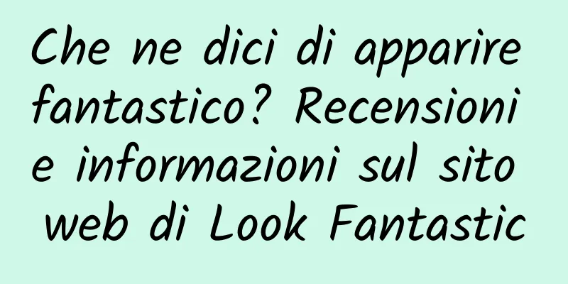 Che ne dici di apparire fantastico? Recensioni e informazioni sul sito web di Look Fantastic