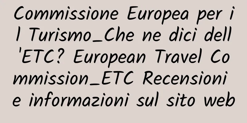 Commissione Europea per il Turismo_Che ne dici dell'ETC? European Travel Commission_ETC Recensioni e informazioni sul sito web