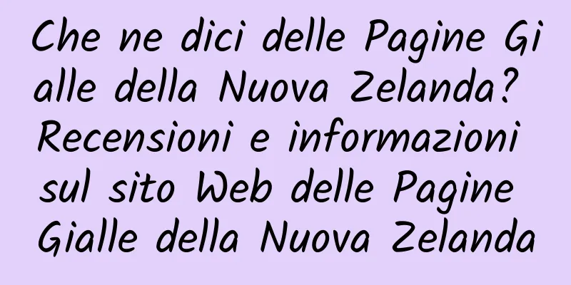 Che ne dici delle Pagine Gialle della Nuova Zelanda? Recensioni e informazioni sul sito Web delle Pagine Gialle della Nuova Zelanda