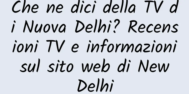 Che ne dici della TV di Nuova Delhi? Recensioni TV e informazioni sul sito web di New Delhi