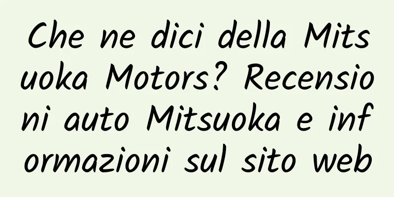 Che ne dici della Mitsuoka Motors? Recensioni auto Mitsuoka e informazioni sul sito web