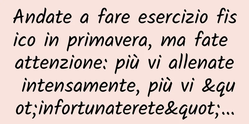 Andate a fare esercizio fisico in primavera, ma fate attenzione: più vi allenate intensamente, più vi "infortunaterete"...
