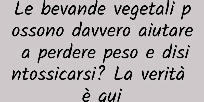 Le bevande vegetali possono davvero aiutare a perdere peso e disintossicarsi? La verità è qui
