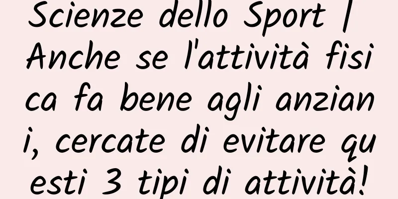 Scienze dello Sport | Anche se l'attività fisica fa bene agli anziani, cercate di evitare questi 3 tipi di attività!
