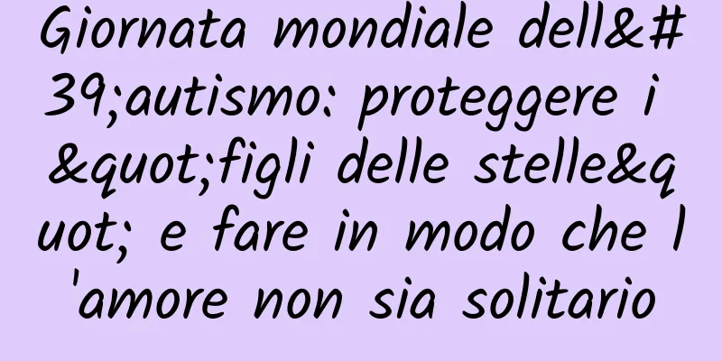 Giornata mondiale dell'autismo: proteggere i "figli delle stelle" e fare in modo che l'amore non sia solitario