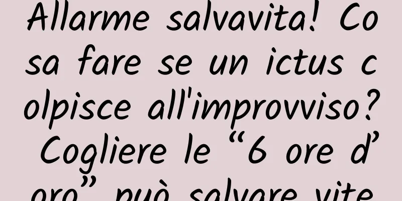 Allarme salvavita! Cosa fare se un ictus colpisce all'improvviso? Cogliere le “6 ore d’oro” può salvare vite