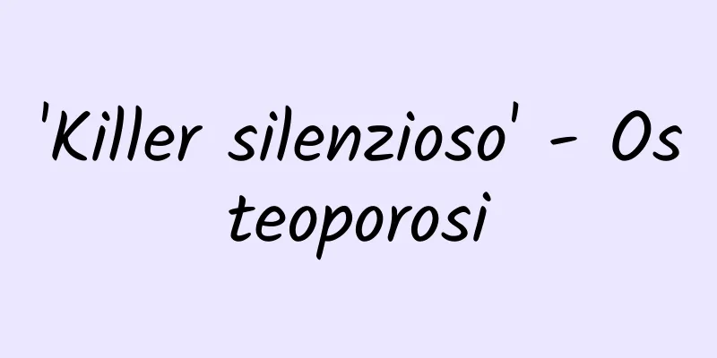 'Killer silenzioso' - Osteoporosi
