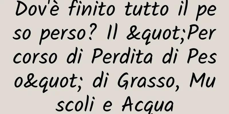Dov'è finito tutto il peso perso? Il "Percorso di Perdita di Peso" di Grasso, Muscoli e Acqua