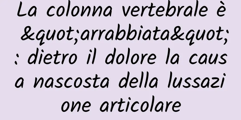 La colonna vertebrale è "arrabbiata": dietro il dolore la causa nascosta della lussazione articolare