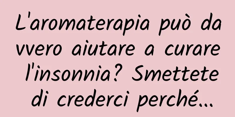 L'aromaterapia può davvero aiutare a curare l'insonnia? Smettete di crederci perché...