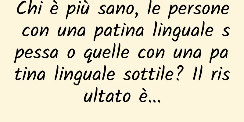 Chi è più sano, le persone con una patina linguale spessa o quelle con una patina linguale sottile? Il risultato è...