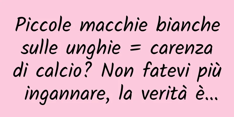Piccole macchie bianche sulle unghie = carenza di calcio? Non fatevi più ingannare, la verità è...