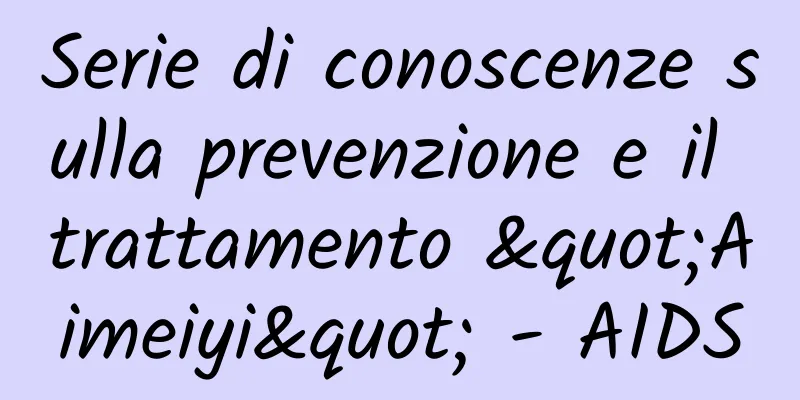 Serie di conoscenze sulla prevenzione e il trattamento "Aimeiyi" - AIDS