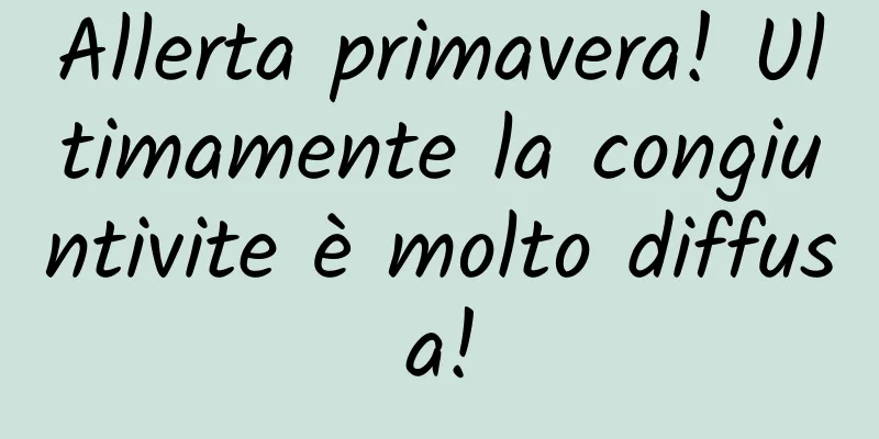 Allerta primavera! Ultimamente la congiuntivite è molto diffusa!