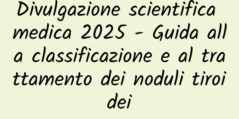 Divulgazione scientifica medica 2025 - Guida alla classificazione e al trattamento dei noduli tiroidei