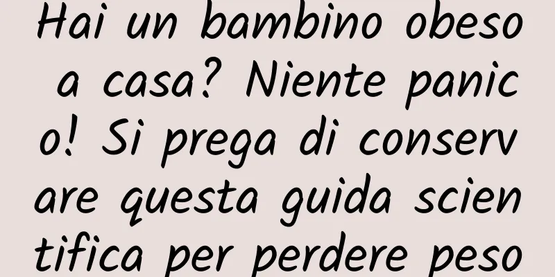 Hai un bambino obeso a casa? Niente panico! Si prega di conservare questa guida scientifica per perdere peso