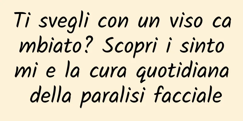 Ti svegli con un viso cambiato? Scopri i sintomi e la cura quotidiana della paralisi facciale