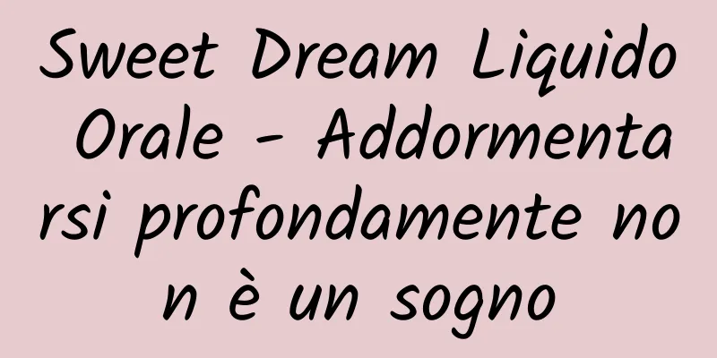 Sweet Dream Liquido Orale - Addormentarsi profondamente non è un sogno