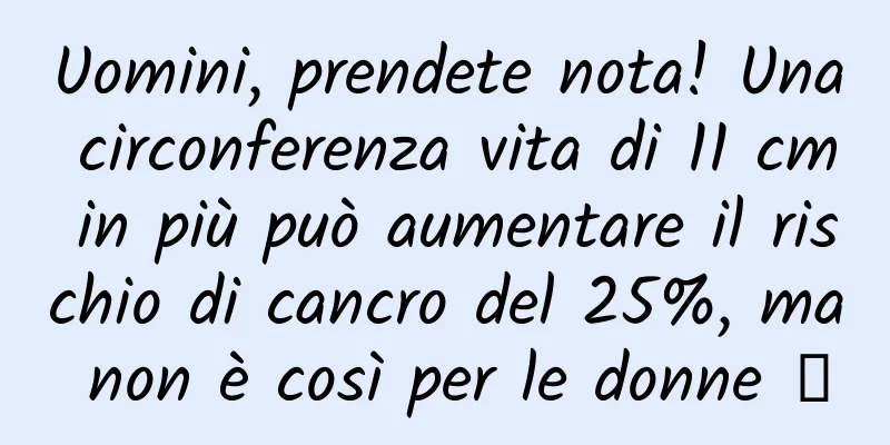 Uomini, prendete nota! Una circonferenza vita di 11 cm in più può aumentare il rischio di cancro del 25%, ma non è così per le donne →