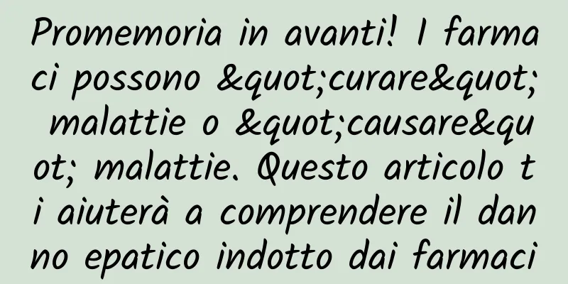 Promemoria in avanti! I farmaci possono "curare" malattie o "causare" malattie. Questo articolo ti aiuterà a comprendere il danno epatico indotto dai farmaci