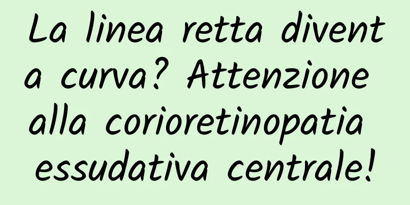 La linea retta diventa curva? Attenzione alla corioretinopatia essudativa centrale!