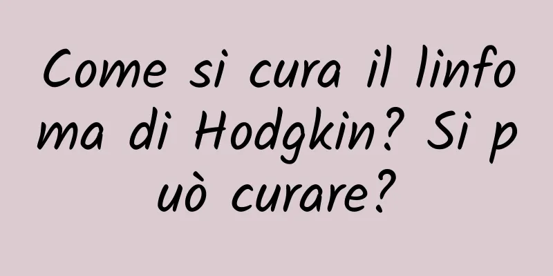 Come si cura il linfoma di Hodgkin? Si può curare?