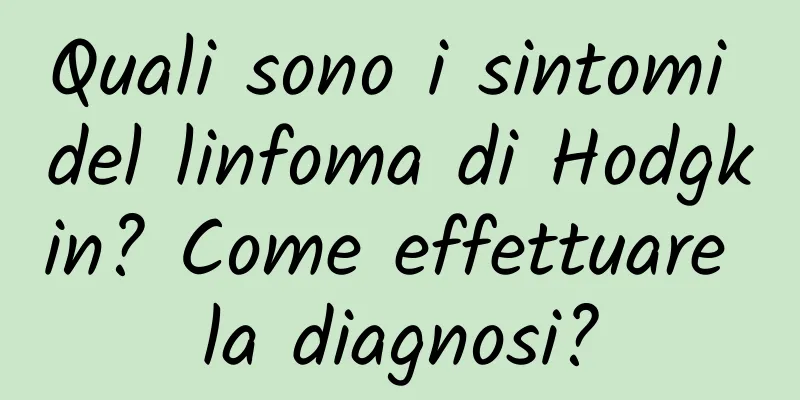 Quali sono i sintomi del linfoma di Hodgkin? Come effettuare la diagnosi?