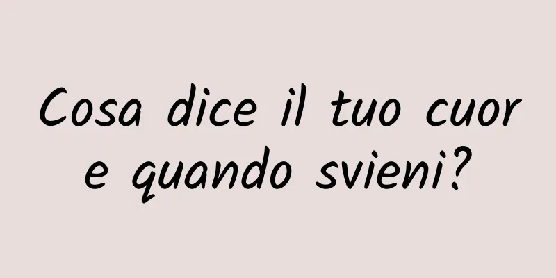 Cosa dice il tuo cuore quando svieni?