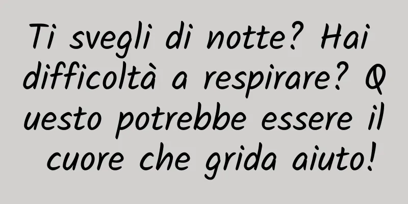 Ti svegli di notte? Hai difficoltà a respirare? Questo potrebbe essere il cuore che grida aiuto!