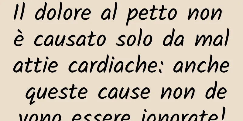 Il dolore al petto non è causato solo da malattie cardiache: anche queste cause non devono essere ignorate!