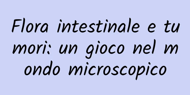 Flora intestinale e tumori: un gioco nel mondo microscopico