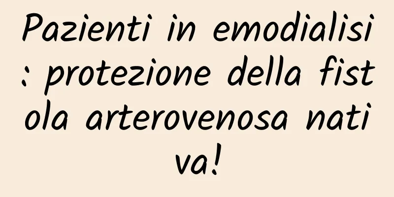 Pazienti in emodialisi: protezione della fistola arterovenosa nativa!