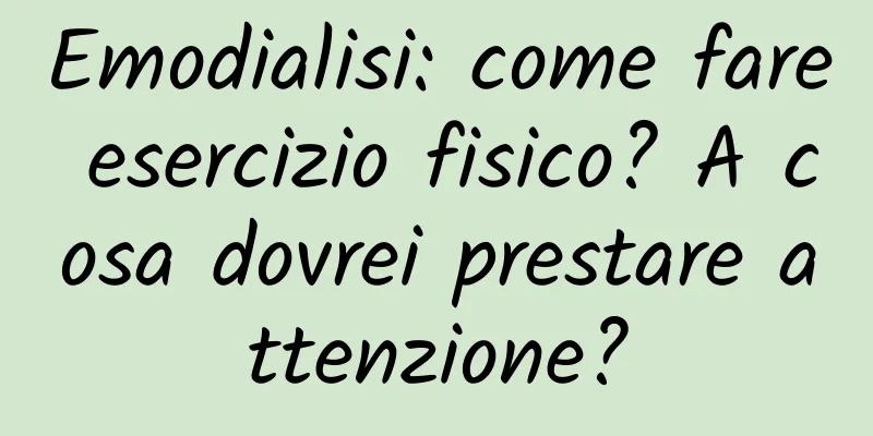 Emodialisi: come fare esercizio fisico? A cosa dovrei prestare attenzione?
