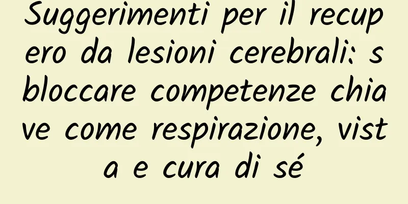 Suggerimenti per il recupero da lesioni cerebrali: sbloccare competenze chiave come respirazione, vista e cura di sé
