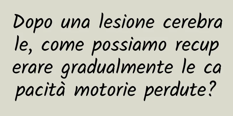 Dopo una lesione cerebrale, come possiamo recuperare gradualmente le capacità motorie perdute?