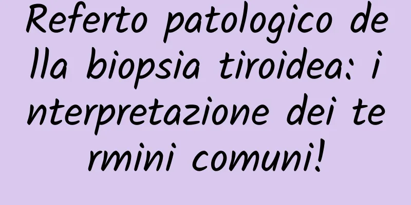 Referto patologico della biopsia tiroidea: interpretazione dei termini comuni!