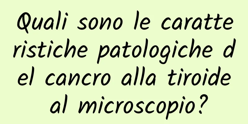 Quali sono le caratteristiche patologiche del cancro alla tiroide al microscopio?
