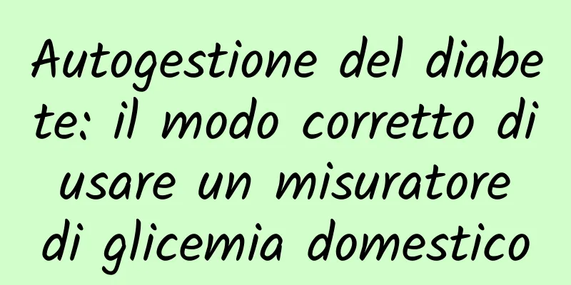 Autogestione del diabete: il modo corretto di usare un misuratore di glicemia domestico
